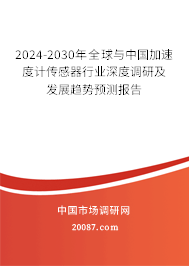 2024-2030年全球与中国加速度计传感器行业深度调研及发展趋势预测报告