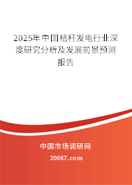 2025年中国秸秆发电行业深度研究分析及发展前景预测报告 2025年中国秸秆发电行业深度研究分析及发展前景预测报告