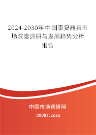 2024-2030年中国康复器具市场深度调研与发展趋势分析报告