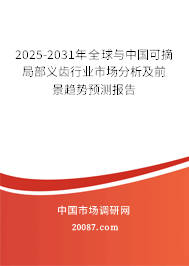 2025-2031年全球与中国可摘局部义齿行业市场分析及前景趋势预测报告 2025-2031年全球与中国可摘局部义齿行业市场分析及前景趋势预测报告