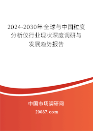 2024-2030年全球与中国粒度分析仪行业现状深度调研与发展趋势报告