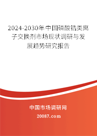 2024-2030年中国磷酸锆类离子交换剂市场现状调研与发展趋势研究报告