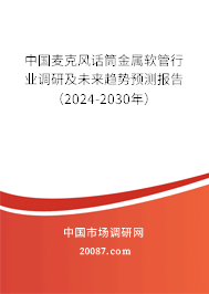 中国麦克风话筒金属软管行业调研及未来趋势预测报告（2024-2030年）