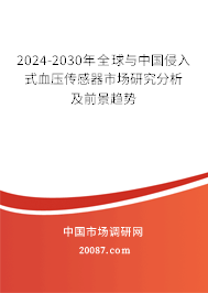 2024-2030年全球与中国侵入式血压传感器市场研究分析及前景趋势