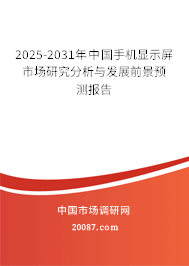 2025-2031年中国手机显示屏市场研究分析与发展前景预测报告 2025-2031年中国手机显示屏市场研究分析与发展前景预测报告