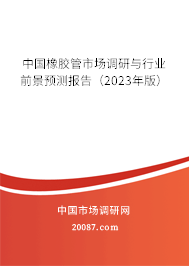 中国橡胶管市场调研与行业前景预测报告（2023年版）