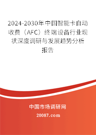 2024-2030年中国智能卡自动收费（AFC）终端设备行业现状深度调研与发展趋势分析报告