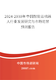 2024-2030年中国智能云机器人行业发展研究与市场前景预测报告