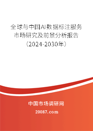 全球与中国AI数据标注服务市场研究及前景分析报告（2024-2030年）