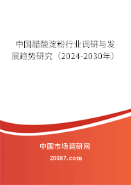 中国醋酸淀粉行业调研与发展趋势研究（2024-2030年）