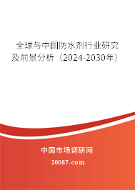 全球与中国防水剂行业研究及前景分析（2024-2030年）