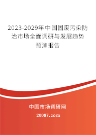 2023-2029年中国固废污染防治市场全面调研与发展趋势预测报告