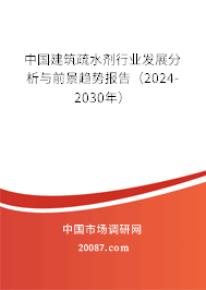 中国建筑疏水剂行业发展分析与前景趋势报告（2024-2030年）