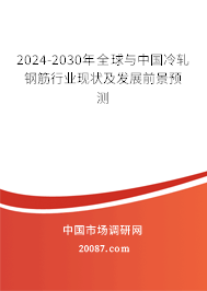 2024-2030年全球与中国冷轧钢筋行业现状及发展前景预测