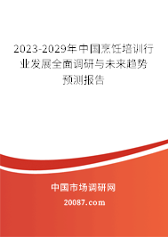 2023-2029年中国烹饪培训行业发展全面调研与未来趋势预测报告