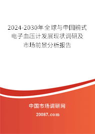 2024-2030年全球与中国腕式电子血压计发展现状调研及市场前景分析报告