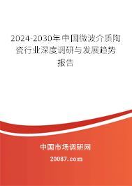 2024-2030年中国微波介质陶瓷行业深度调研与发展趋势报告