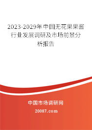 2023-2029年中国无花果果酱行业发展调研及市场前景分析报告