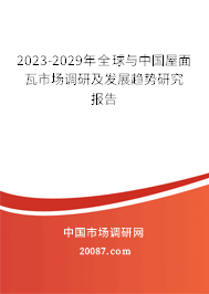 2023-2029年全球与中国屋面瓦市场调研及发展趋势研究报告