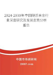 2024-2030年中国硬质合金行业深度研究及发展走势分析报告