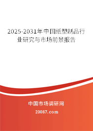 2025-2031年中国纸塑制品行业研究与市场前景报告 2025-2031年中国纸塑制品行业研究与市场前景报告