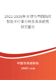 2022-2028年全球与中国指纹智能卡行业分析及发展趋势研究报告