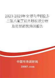 2023-2029年全球与中国2,3-二氯八氟丁烷市场现状分析及前景趋势预测报告