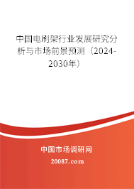 中国电刷架行业发展研究分析与市场前景预测（2024-2030年）