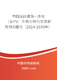 中国光伏建筑一体化（BIPV）市场分析与前景趋势预测报告（2024-2030年）