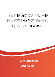 中国机场场面监视雷达市场现状研究分析与发展前景预测（2024-2030年）