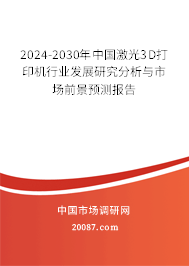 2024-2030年中国激光3D打印机行业发展研究分析与市场前景预测报告