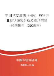 中国抗艾滋病(HIV)药物行业现状研究分析及市场前景预测报告(2025年) 中国抗艾滋病(HIV)药物行业现状研究分析及市场前景预测报告(2025年)