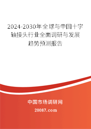 2024-2030年全球与中国十字轴接头行业全面调研与发展趋势预测报告