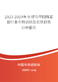 2023-2029年全球与中国晚宴服行业市场调研及前景趋势分析报告