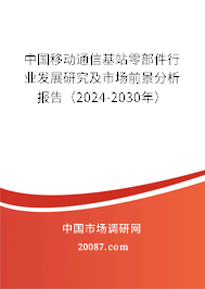 中国移动通信基站零部件行业发展研究及市场前景分析报告（2024-2030年）