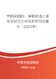 中国紧固件、弹簧制造行业发展研究分析及趋势预测报告（2023年）