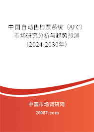 中国自动售检票系统（AFC）市场研究分析与趋势预测（2024-2030年）