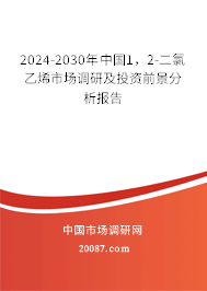 2024-2030年中国1，2-二氯乙烯市场调研及投资前景分析报告