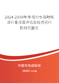 2024-2030年单组分水晶地板漆行业深度评估及投资可行性研究报告