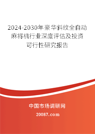 2024-2030年豪华斜纹全自动麻将机行业深度评估及投资可行性研究报告