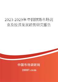 2023-2029年中国铁路市场调查及投资发展趋势研究报告