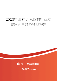 2023年医疗介入器材行业发展研究与趋势预测报告