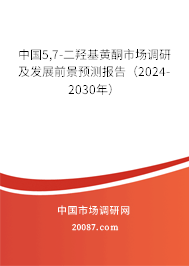 中国5,7-二羟基黄酮市场调研及发展前景预测报告（2024-2030年）