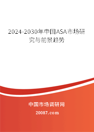 2024-2030年中国ASA市场研究与前景趋势