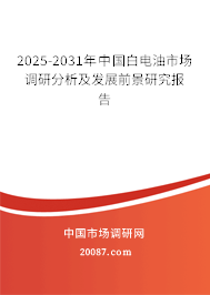2025-2031年中国白电油市场调研分析及发展前景研究报告 2025-2031年中国白电油市场调研分析及发展前景研究报告