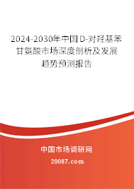 2024-2030年中国D-对羟基苯甘氨酸市场深度剖析及发展趋势预测报告