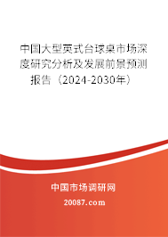 中国大型英式台球桌市场深度研究分析及发展前景预测报告（2024-2030年）