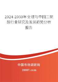 2024-2030年全球与中国二聚酸行业研究及发展趋势分析报告