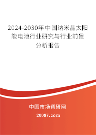 2024-2030年中国纳米晶太阳能电池行业研究与行业前景分析报告