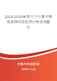 2024-2030年欧兰宁行业市场发展预测及投资分析咨询报告